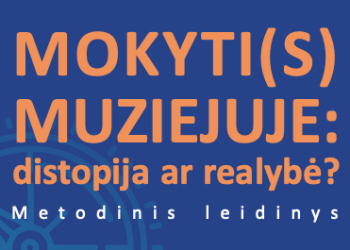 MOKYTI(S) MUZIEJUJE: distopija ar realybė?  Metodinis leidinys